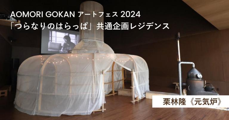 〈八戸市美術館連携〉AOMORI GOKAN アートフェス 2024「つらなりのはらっぱ」共通企画  栗林隆《元気炉》レジデンス