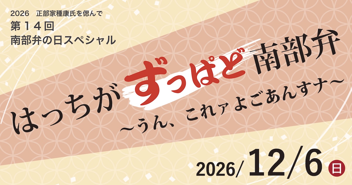 はっちがずっぱど南部弁〜うん、これァよごあんすナ〜 2026正部家種康氏を偲んで 第14回南部弁の日スペシャル